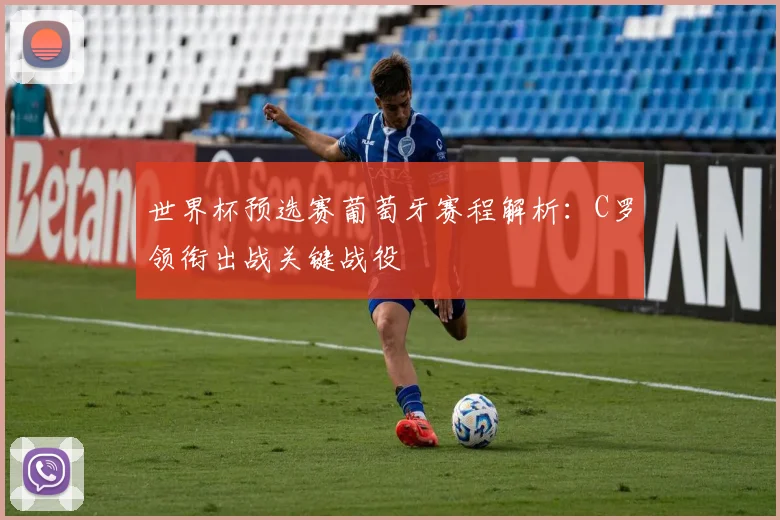 世界杯预选赛葡萄牙赛程解析：C罗领衔出战关键战役