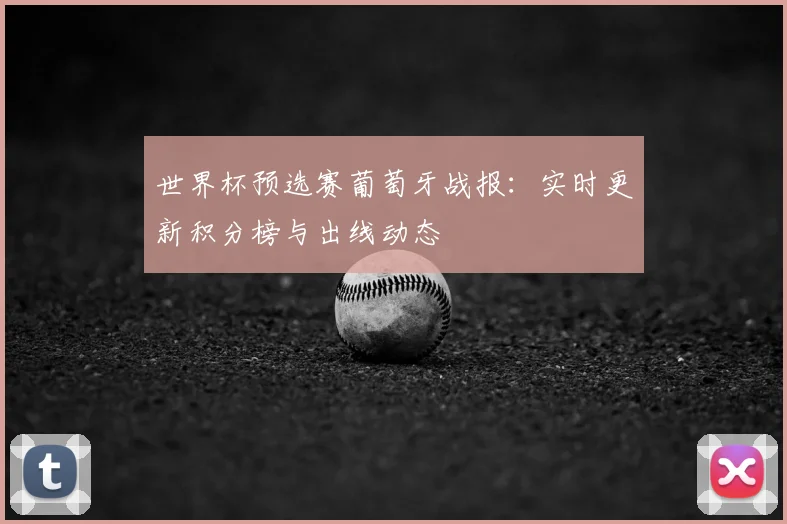 世界杯预选赛葡萄牙战报：实时更新积分榜与出线动态