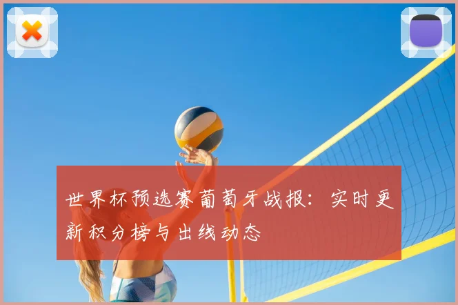 世界杯预选赛葡萄牙战报：实时更新积分榜与出线动态
