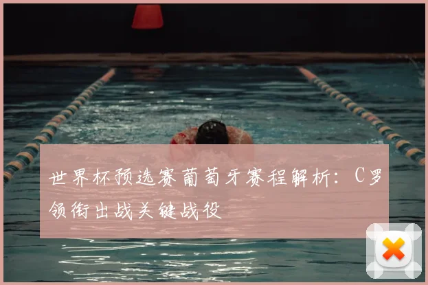 世界杯预选赛葡萄牙赛程解析：C罗领衔出战关键战役