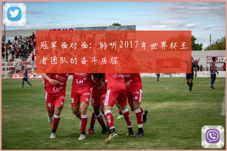 冠军面对面:聆听2017年世界杯王者团队的奋斗历程