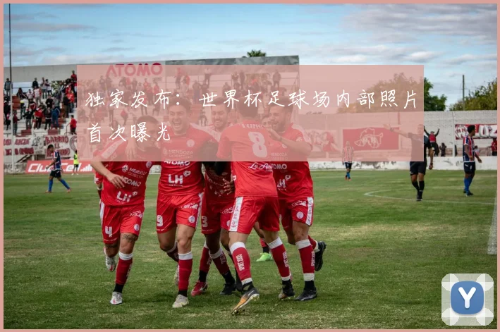 独家发布:世界杯足球场内部照片首次曝光